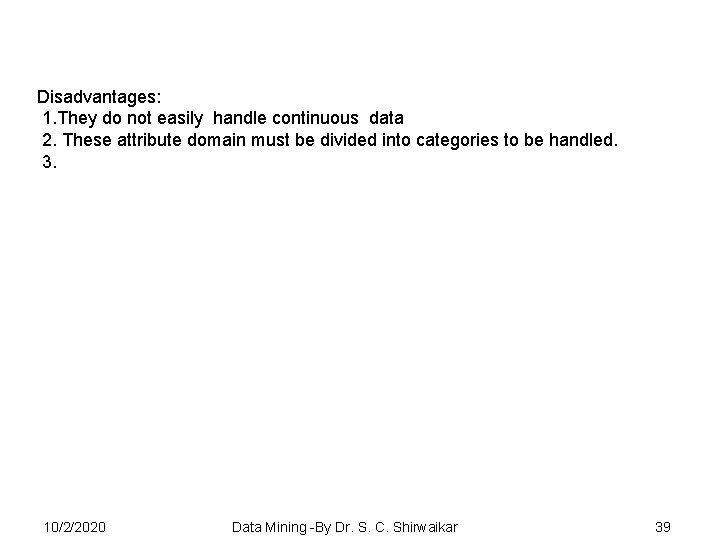 Disadvantages: 1. They do not easily handle continuous data 2. These attribute domain must