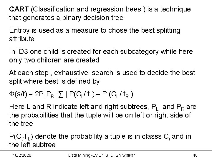 CART (Classification and regression trees ) is a technique that generates a binary decision