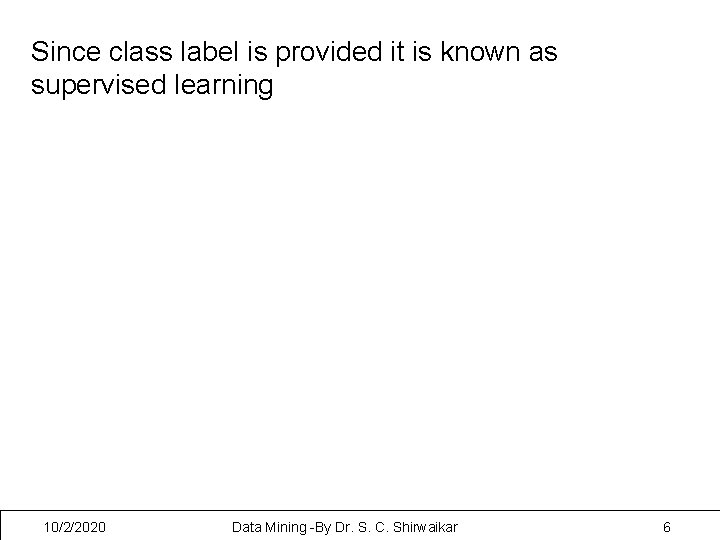 Since class label is provided it is known as supervised learning 10/2/2020 Data Mining