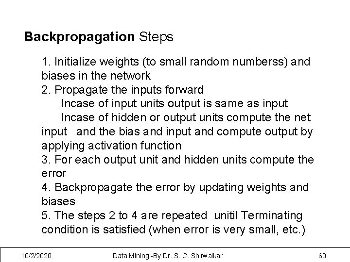 Backpropagation Steps 1. Initialize weights (to small random numberss) and biases in the network
