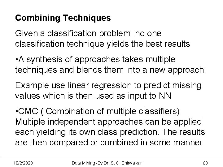 Combining Techniques Given a classification problem no one classification technique yields the best results