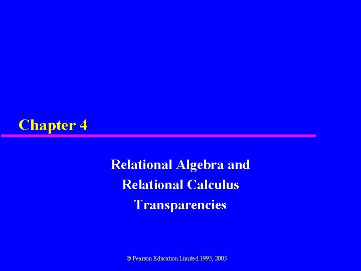 Chapter 4 Relational Algebra and Relational Calculus Transparencies © Pearson Education Limited 1995, 2005