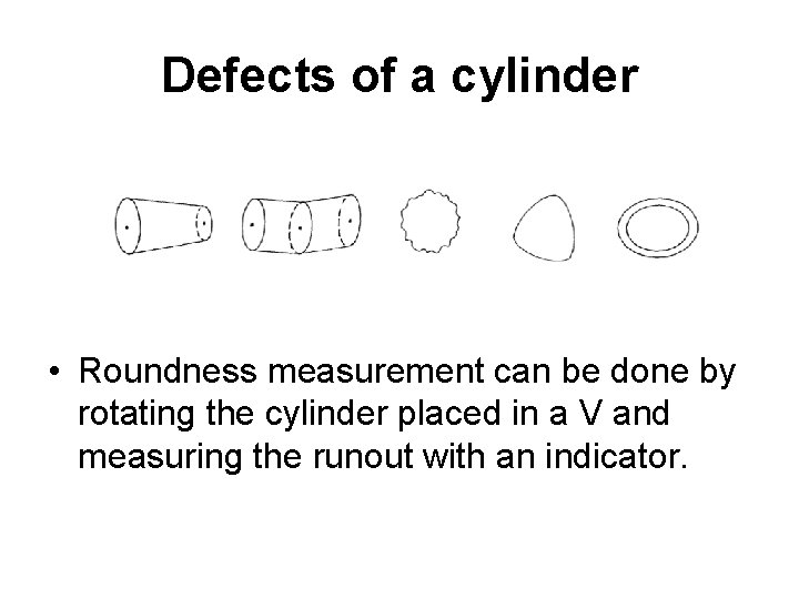 Defects of a cylinder • Roundness measurement can be done by rotating the cylinder