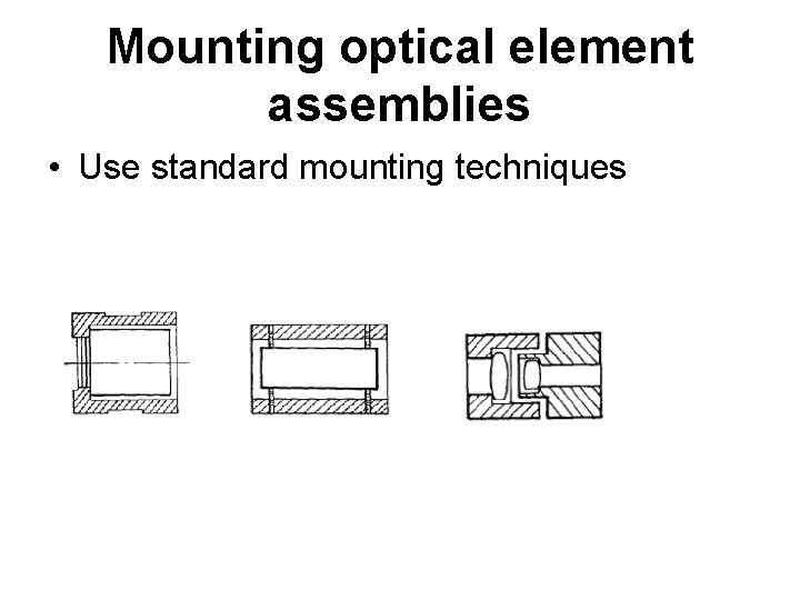 Mounting optical element assemblies • Use standard mounting techniques 