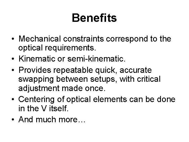 Benefits • Mechanical constraints correspond to the optical requirements. • Kinematic or semi-kinematic. •