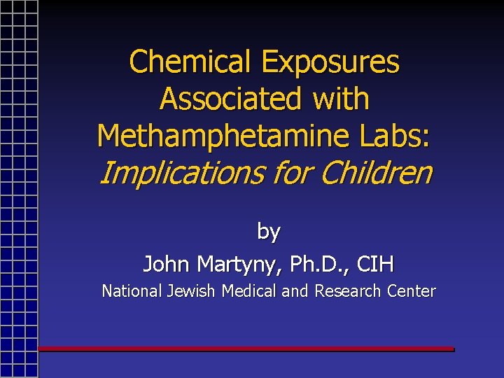 Chemical Exposures Associated with Methamphetamine Labs: Implications for Children by John Martyny, Ph. D.