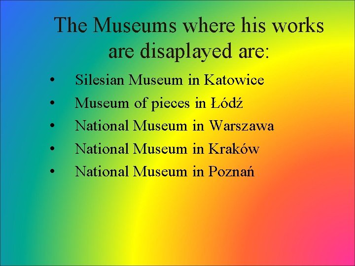 The Museums where his works are disaplayed are: • • • Silesian Museum in