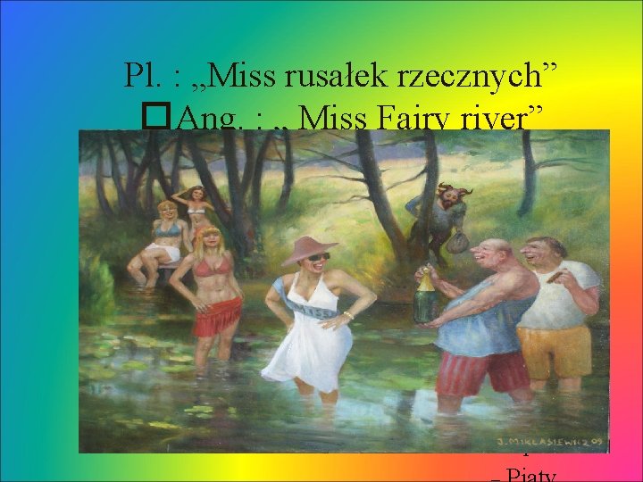 Pl. : „Miss rusałek rzecznych” �Ang. : „ Miss Fairy river” Kliknij, aby edytować