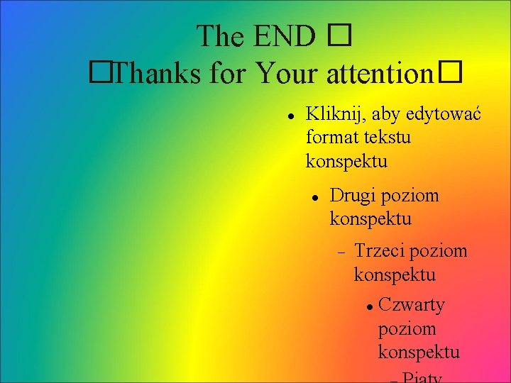 The END � �Thanks for Your attention� Kliknij, aby edytować format tekstu konspektu Drugi