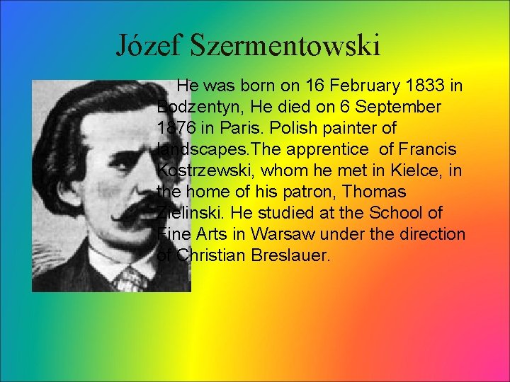 Józef Szermentowski He was born on 16 February 1833 in Bodzentyn, He died on