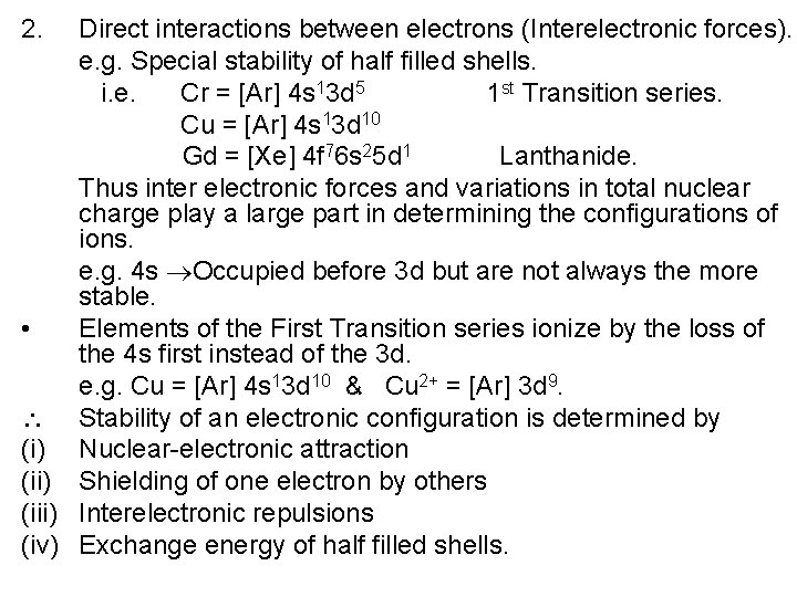 2. Direct interactions between electrons (Interelectronic forces). e. g. Special stability of half filled