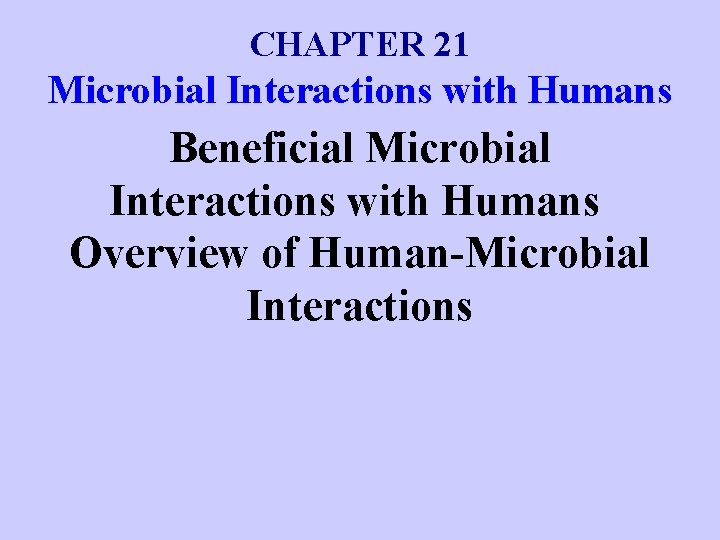 CHAPTER 21 Microbial Interactions with Humans Beneficial Microbial Interactions with Humans Overview of Human-Microbial