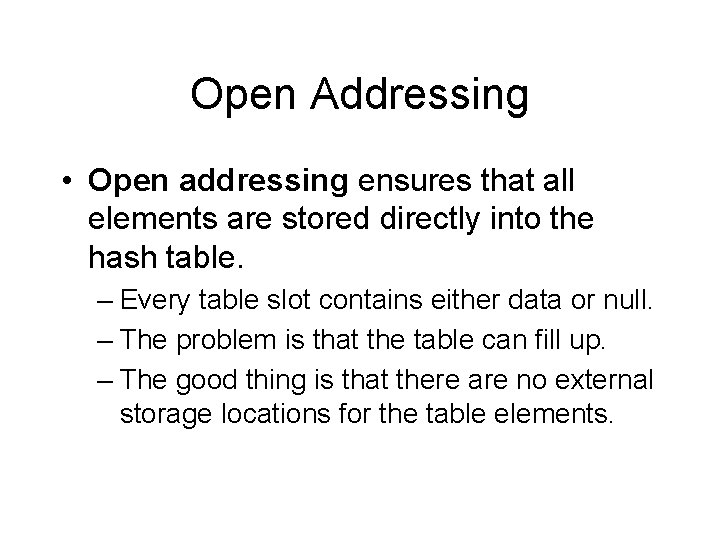 Open Addressing • Open addressing ensures that all elements are stored directly into the