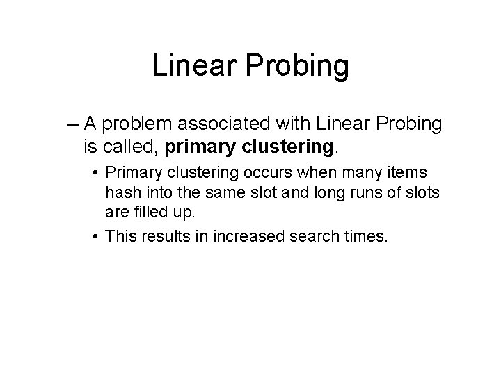 Linear Probing – A problem associated with Linear Probing is called, primary clustering. •