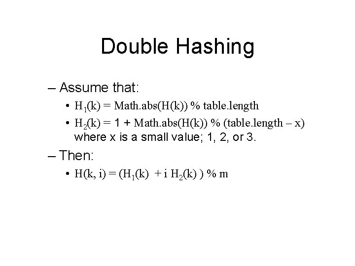 Double Hashing – Assume that: • H 1(k) = Math. abs(H(k)) % table. length