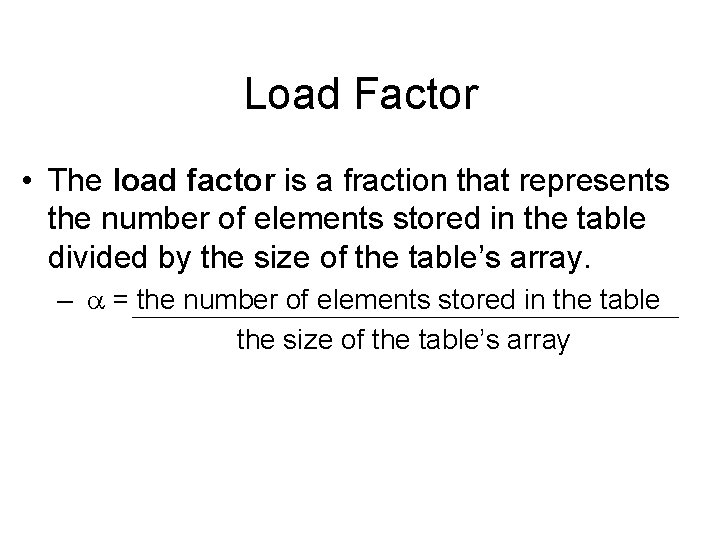 Load Factor • The load factor is a fraction that represents the number of