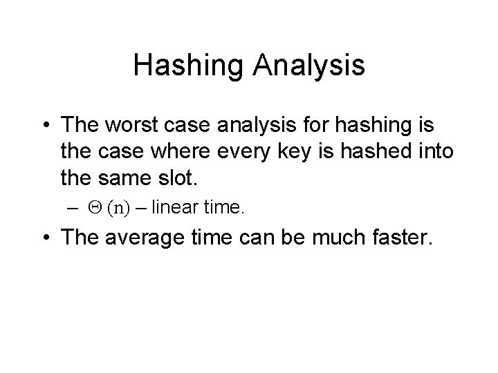 Hashing Analysis • The worst case analysis for hashing is the case where every