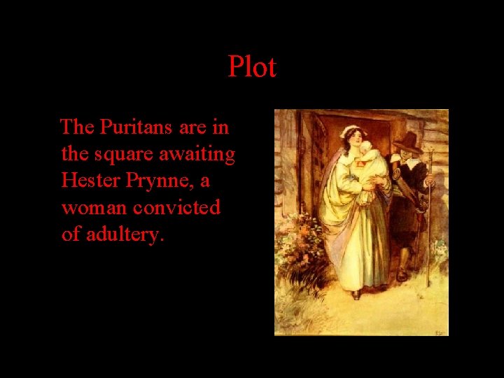 Plot The Puritans are in the square awaiting Hester Prynne, a woman convicted of