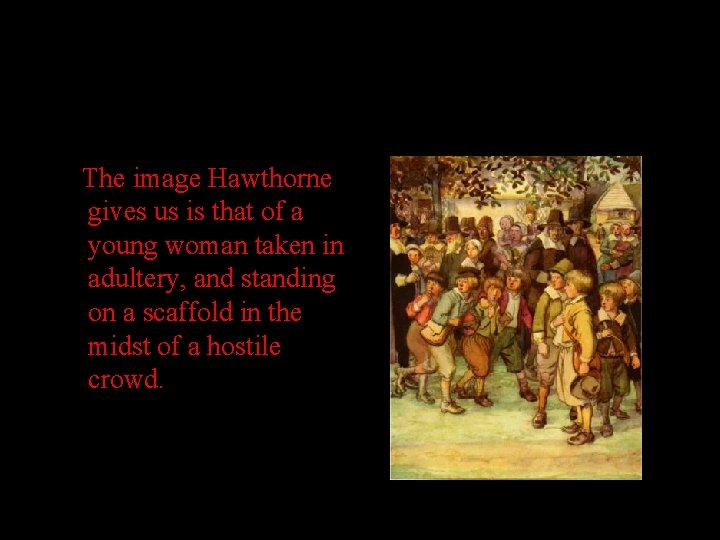 The image Hawthorne gives us is that of a young woman taken in adultery,
