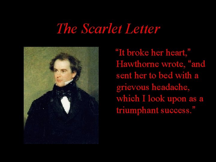 The Scarlet Letter “It broke her heart, ” Hawthorne wrote, “and sent her to
