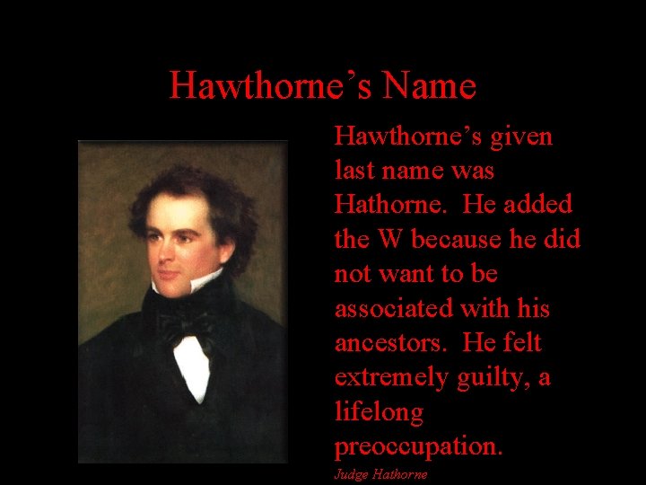 Hawthorne’s Name Hawthorne’s given last name was Hathorne. He added the W because he