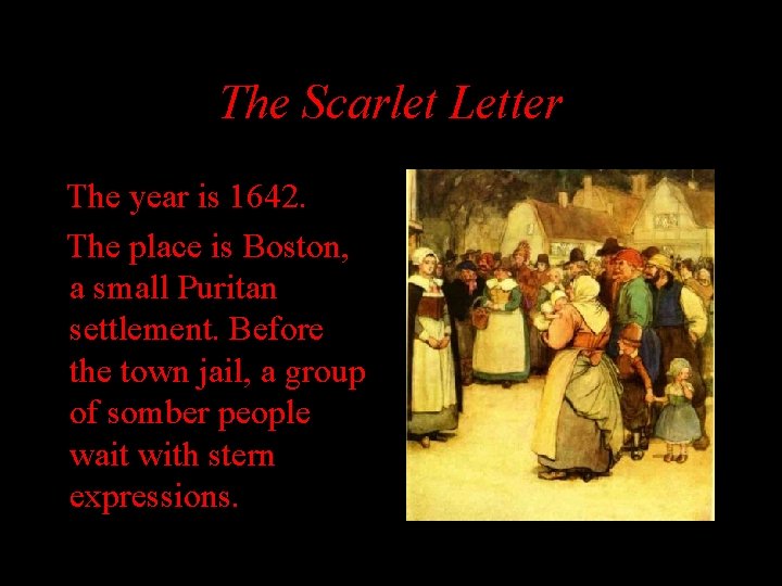 The Scarlet Letter The year is 1642. The place is Boston, a small Puritan
