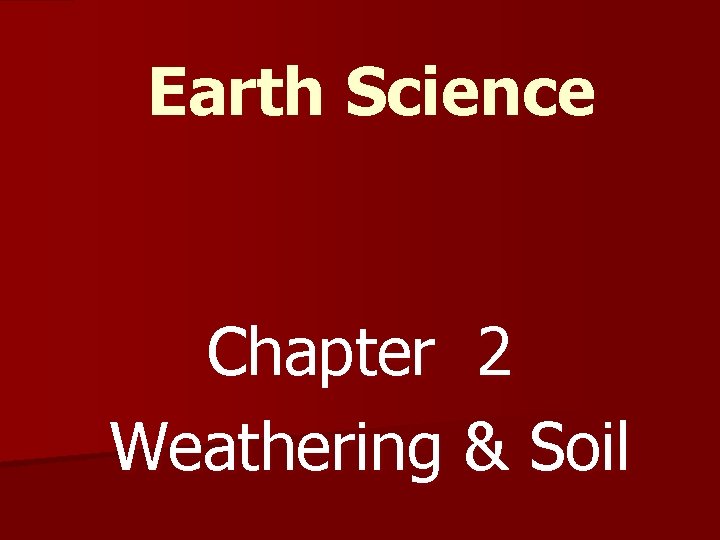 Earth Science Chapter 2 Weathering & Soil 