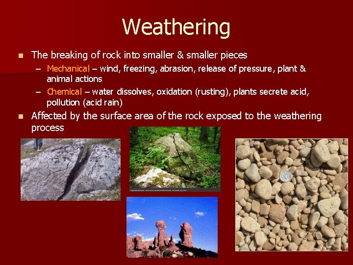 Weathering n The breaking of rock into smaller & smaller pieces – Mechanical –