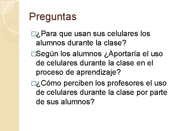 Preguntas �¿Para que usan sus celulares los alumnos durante la clase? �Según los alumnos