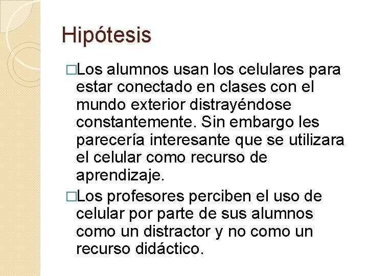 Hipótesis �Los alumnos usan los celulares para estar conectado en clases con el mundo