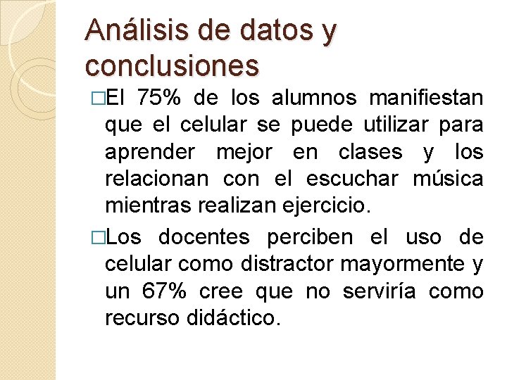 Análisis de datos y conclusiones �El 75% de los alumnos manifiestan que el celular