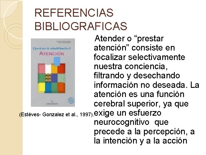 REFERENCIAS BIBLIOGRAFICAS Atender o “prestar atención” consiste en focalizar selectivamente nuestra conciencia, filtrando y