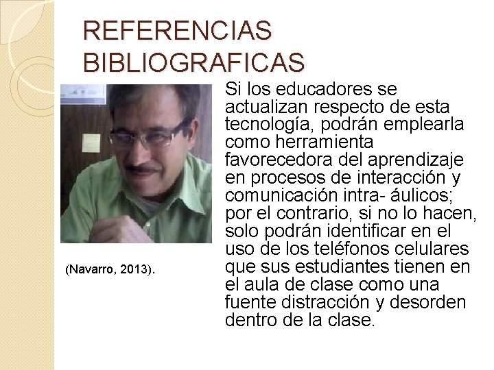 REFERENCIAS BIBLIOGRAFICAS (Navarro, 2013). Si los educadores se actualizan respecto de esta tecnología, podrán