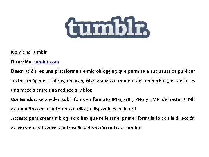 Nombre: Tumblr Dirección: tumblr. com Descripción: es una plataforma de microblogging que permite a