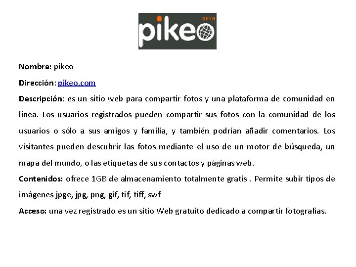 Nombre: pikeo Dirección: pikeo. com Descripción: es un sitio web para compartir fotos y