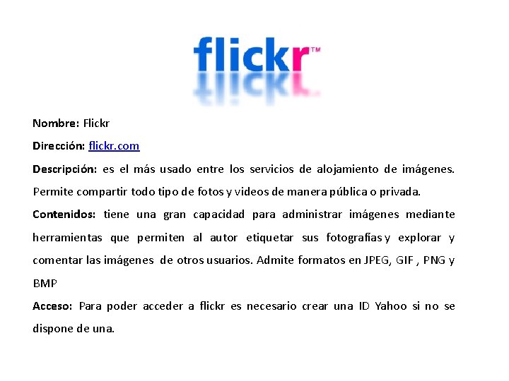 Nombre: Flickr Dirección: flickr. com Descripción: es el más usado entre los servicios de