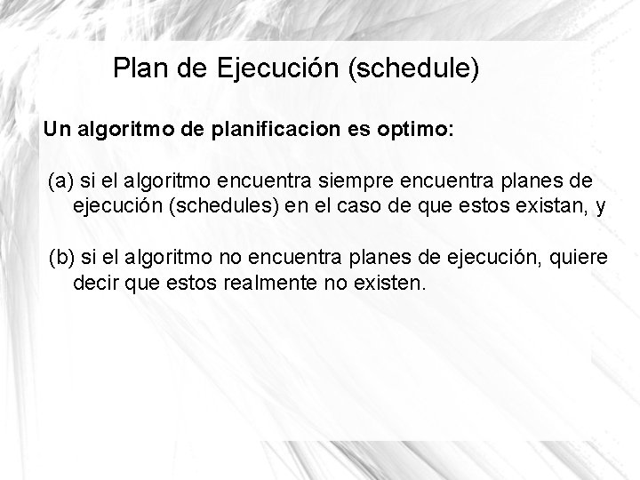 Plan de Ejecución (schedule) Un algoritmo de planificacion es optimo: (a) si el algoritmo