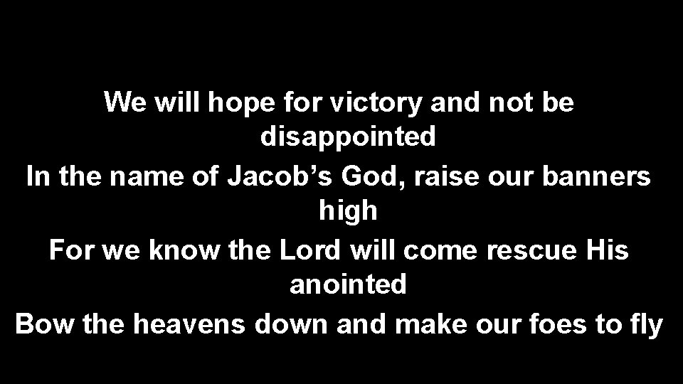We will hope for victory and not be disappointed In the name of Jacob’s