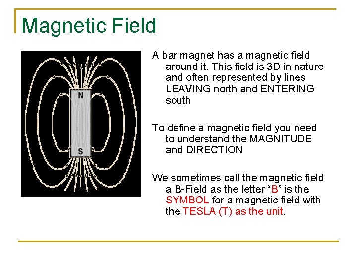 Magnetic Field A bar magnet has a magnetic field around it. This field is