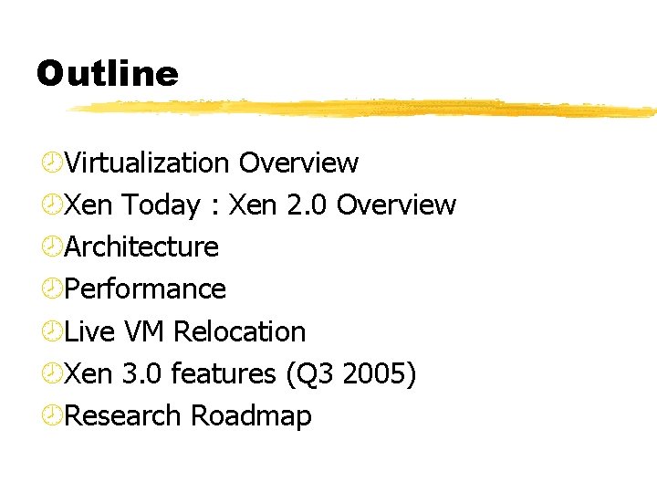 Outline ¾Virtualization Overview ¾Xen Today : Xen 2. 0 Overview ¾Architecture ¾Performance ¾Live VM