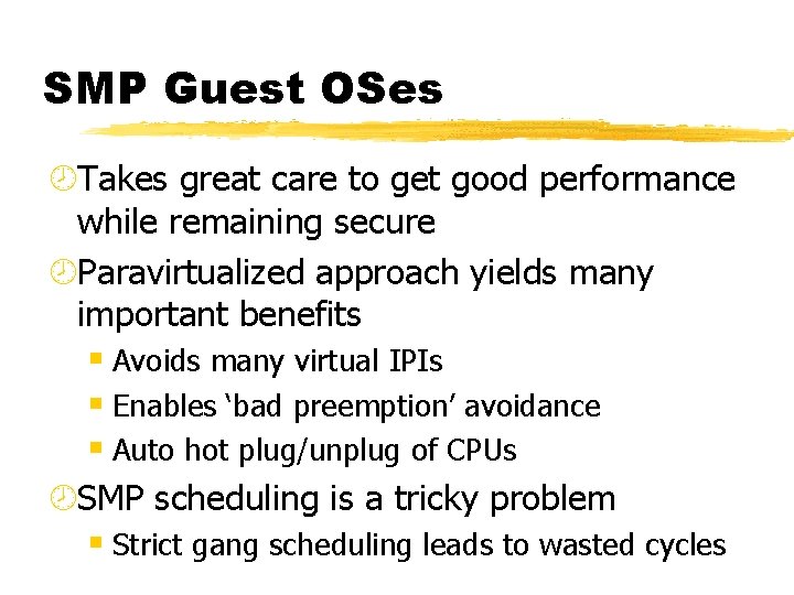 SMP Guest OSes ¾Takes great care to get good performance while remaining secure ¾Paravirtualized