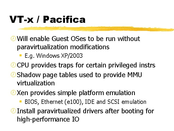 VT-x / Pacifica ¾ Will enable Guest OSes to be run without paravirtualization modifications