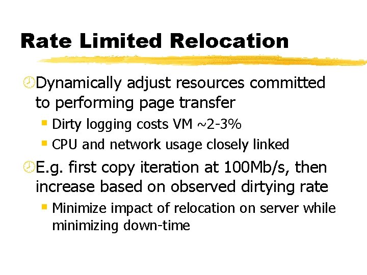 Rate Limited Relocation ¾Dynamically adjust resources committed to performing page transfer § Dirty logging