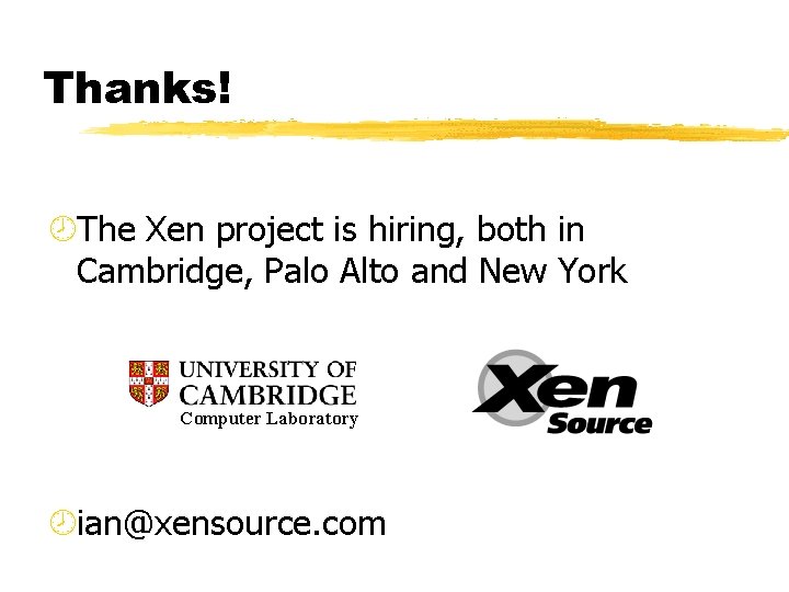 Thanks! ¾The Xen project is hiring, both in Cambridge, Palo Alto and New York