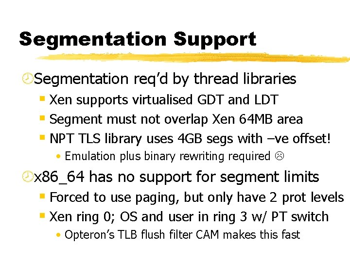 Segmentation Support ¾Segmentation req’d by thread libraries § Xen supports virtualised GDT and LDT