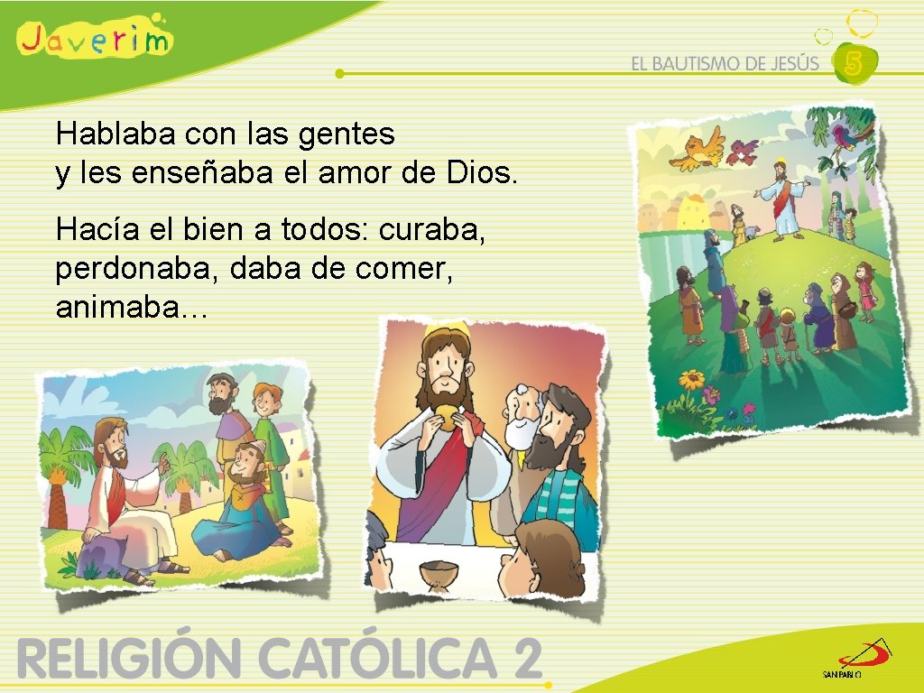 Hablaba con las gentes y les enseñaba el amor de Dios. Hacía el bien