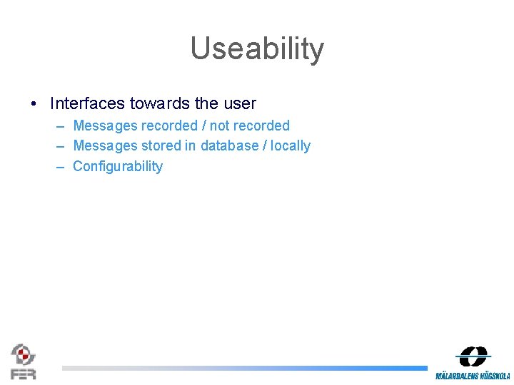 Useability • Interfaces towards the user – Messages recorded / not recorded – Messages