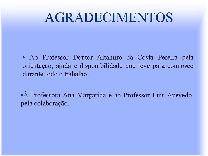 AGRADECIMENTOS • Ao Professor Doutor Altamiro da Costa Pereira pela orientação, ajuda e disponibilidade