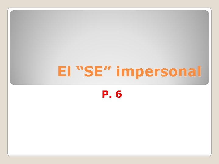 El “SE” impersonal P. 6 