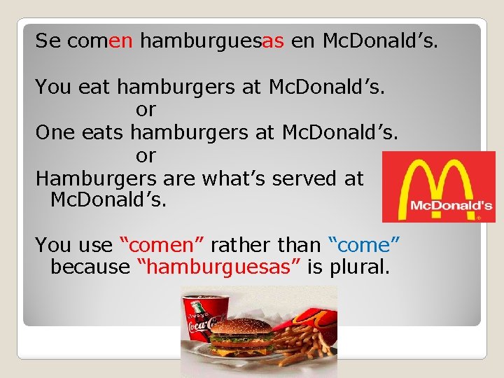 Se comen hamburguesas en Mc. Donald’s. You eat hamburgers at Mc. Donald’s. or One